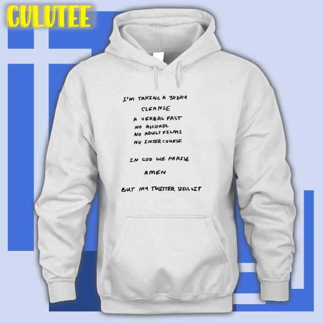 Kanyewest I'm Taking A 30 Day Cleanse A Verbal Fast No Alcohol No Adult Films No Inter Course In God We Praise A Men But My Twitter Still Lit Shirt