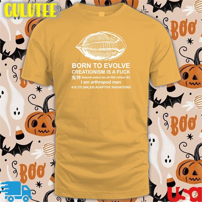 Born To Evolve Creationism Is A Fuck Natural Select Em All 500 Million Bc I Am Arthropod Man 410,757,864,530 Adaptive Radiations Shirt Shirts That Go Hard Shirtsthtgohard