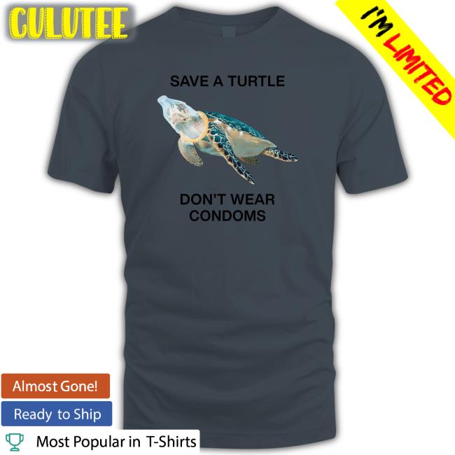 Goodshirts Save A Turtle Don't Wear Condoms Shirt