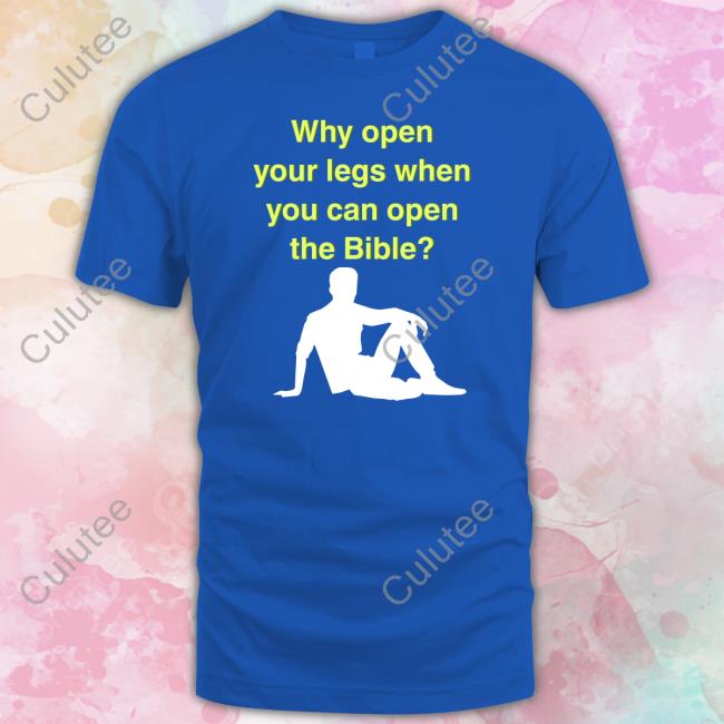 Why Open Your Legs When You Can Open The Bible Tee