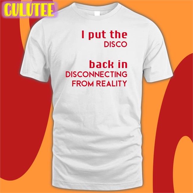Shirts That Go Hard I Put The Disco Back In Disconnecting From Reality Shirt Shirtsthtgohard