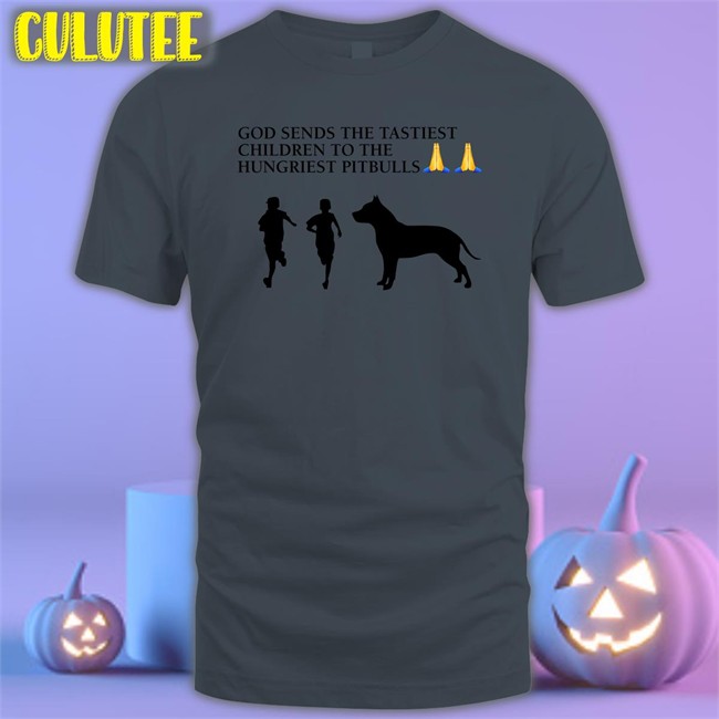 God Sends The Tastiest Children To The Hungriest Pitbulls Shirt Funny