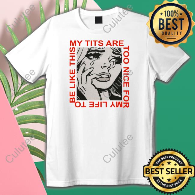 Shirts That Go Hard My Tits Are Too Nice For My Life To Be Like This Hoodie Cosmique Studio