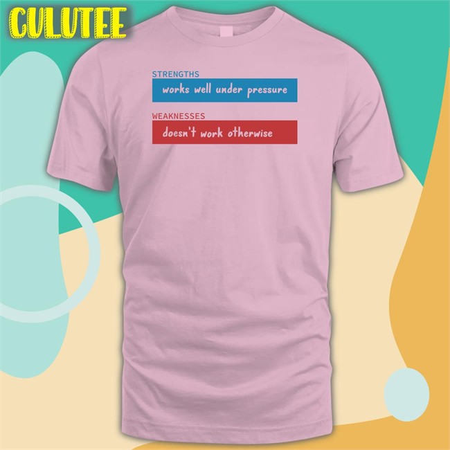 Strengths Works Well Under Pressure T Shirt Weaknesses Doesn't Work Otherwise