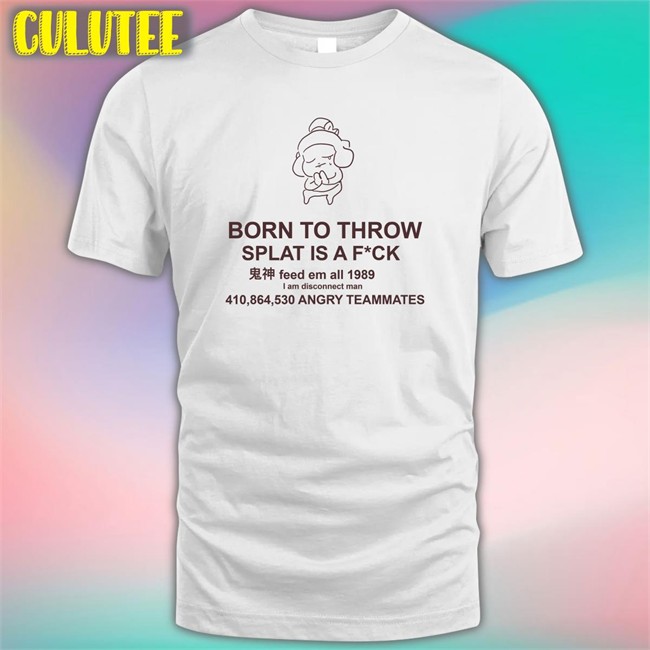 Mocha Born To Throw Splat Is A Fuck Classic Hoodies Shirt MochaSplats