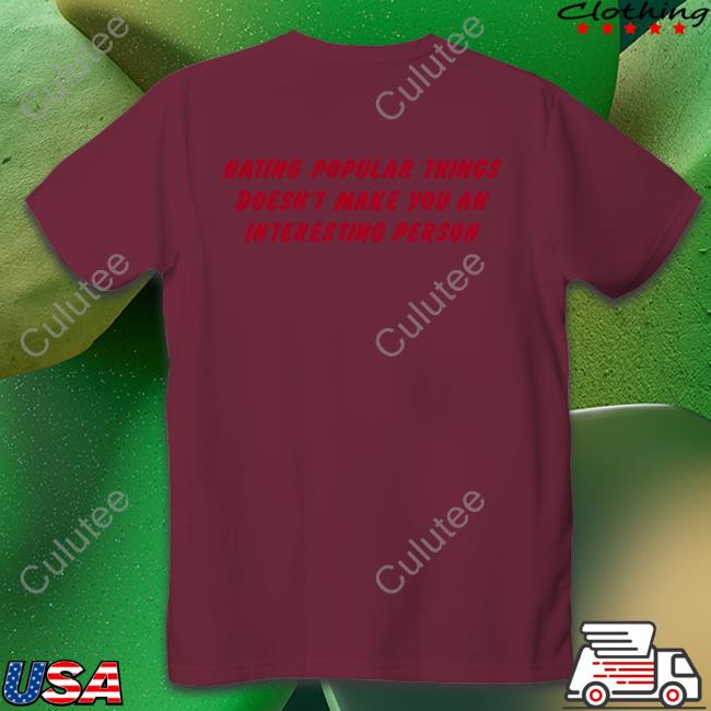 Official Hating Popular Things Doesn't Make You An Interesting Person Shirt