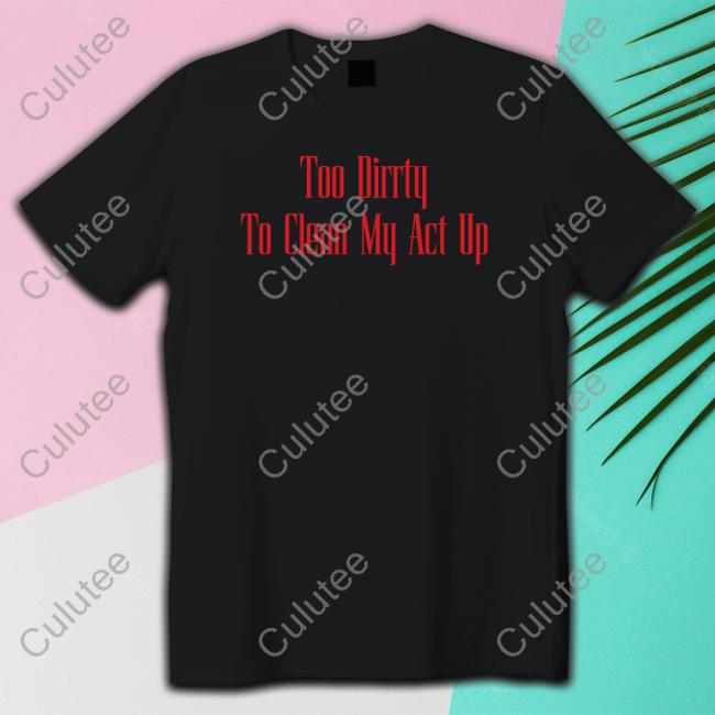 Christina Aguilera Merch Too Dirrty To Clean My Act Up T Shirt Too Dirrty Baby