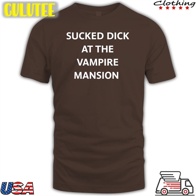 Sucked Dick At The Vampire Mansion Shirt Black Buriedinblk