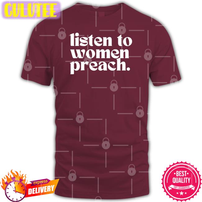Listen To Women Preach T-Shirt