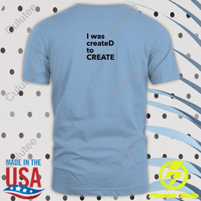 I Was CreateD To Create Edition Limited Shirts White